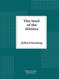 Cover: The land of the Hittites - Illustrated Edition 1910 - Librorium Editions