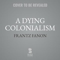 Cover: A Dying Colonialism - Blackstone Publishing