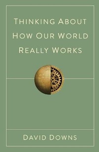 Enlarge image Cover: Thinking About How Our World Really Works - David E Downs