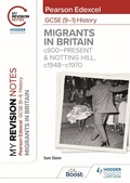 Cover: My Revision Notes: Pearson Edexcel GCSE (9-1) History: Migrants in Britain, c800-present and Notting Hill, c1948-c1970 - Hodder Education