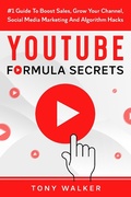 Cover: YouTube Formula Secrets #1 Guide To Boost Sales, Grow Your Channel, Social Media Marketing And Algorithm Hacks - Tony Walker