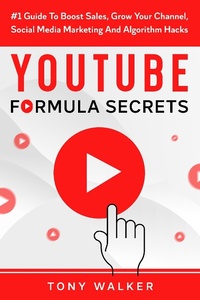 Enlarge image Cover: YouTube Formula Secrets #1 Guide To Boost Sales, Grow Your Channel, Social Media Marketing And Algorithm Hacks - Tony Walker