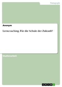 Abbildung von: Lerncoaching. Für die Schule der Zukunft? - GRIN Verlag