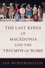 Cover: The Last Kings of Macedonia and the Triumph of Rome - Oxford University Press Inc