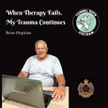 Cover: When Therapy Fails. My Trauma Continues - BRIAN HOPKINS