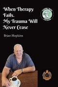 Cover: When Therapy Fails. My Trauma Will Never Cease - BRIAN HOPKINS