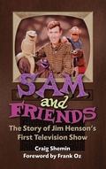 Cover: Sam and Friends - The Story of Jim Henson's First Television Show (hardback) - BEARMANOR MEDIA