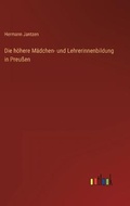 Cover: Die hoehere Maedchen- und Lehrerinnenbildung in Preussen - Outlook Verlag