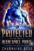 Cover: Protected by the Alien Space Pirate: A Rasidian Alien Warrior SciFi Romance (A SciFi Alien Romance Series, #5) - Charmaine Ross