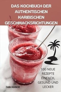 Abbildung von: Das Kochbuch Der Authentischen Karibischen Geschmacksrichtungen - JAN HUBER