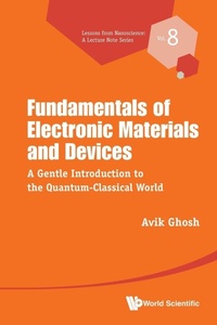 Enlarge image Cover: Fundamentals Of Electronic Materials And Devices: A Gentle Introduction To The Quantum-classical World - World Scientific Publishing Co Pte Ltd