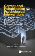 Cover: Correctional Rehabilitation & Psychological Interventions In Singapore: Practitioners' Experiences In Singapore Prison Service - World Scientific Publishing Co Pte Ltd