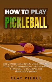 Abbildung von: How To Play Pickleball - Clay Pierce