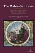 Cover: The Midwestern Press in the Crucible of the American Civil War - Peter Lang Verlag