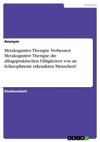 Bild: Metakognitive Therapie. Verbessert Metakognitive Therapie die alltagspraktischen Fähigkeiten von an Schizophrenie erkrankten Menschen? - GRIN Verlag