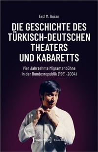 Abbildung von: Die Geschichte des türkisch-deutschen Theaters und Kabaretts - transcript
