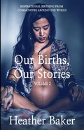 Cover: Our Births, Our Stories Volume 2 - Heather Baker
