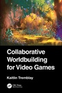 Cover: Collaborative Worldbuilding for Video Games - CRC Press