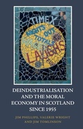 Cover: Deindustrialisation and the Moral Economy in Scotland since 1955 - Edinburgh University Press