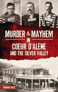Cover: Murder & Mayhem in Coeur d'Alene and the Silver Valley - HISTORY PR
