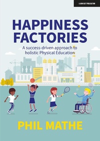 Abbildung von: Happiness Factories: A success-driven approach to holistic Physical Education - John Catt Educational Ltd