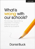 Cover: What Is Wrong With Our Schools? The ideology impoverishing education in America and how we can do better for our students - John Catt Educational Ltd