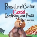 Cover: Brooklyn el Castor Casi Construye una Presa - Words to Ponder Publishing Company, LLC