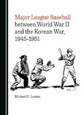 Cover: Major League Baseball between World War II and the Korean War, 1945-1951 - Cambridge Scholars Publishing