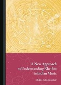 Cover: A New Approach to Understanding Rhythm in Indian Music - Cambridge Scholars Publishing