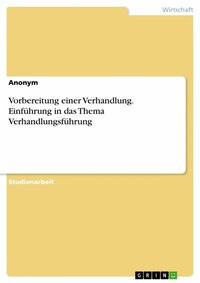 Abbildung von: Vorbereitung einer Verhandlung. Einführung in das Thema Verhandlungsführung - GRIN Verlag