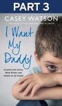 Cover: I Want My Daddy: Part 3 of 3 - HarperCollins