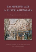 Cover: The Museum Age in Austria-Hungary - Pennsylvania State University Press