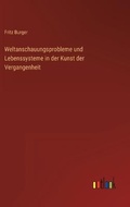 Cover: Weltanschauungsprobleme und Lebenssysteme in der Kunst der Vergangenheit - Outlook Verlag
