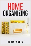 Cover: Home Organizing - Robin Wolfe