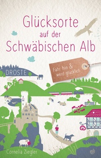 Abbildung von: Glücksorte auf der Schwäbischen Alb - Droste Verlag GmbH