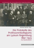 Cover: Die Protokolle des Professorenkollegiums am Lyzeum Regensburg 1891-1923 - Universit&auml;tsverlag Regensburg