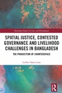 Cover: Spatial Justice, Contested Governance and Livelihood Challenges in Bangladesh - Routledge