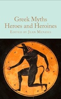 Cover: Greek Myths: Heroes and Heroines - Macmillan Collector's Library
