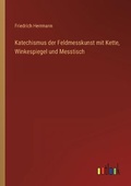 Cover: Katechismus der Feldmesskunst mit Kette, Winkespiegel und Messtisch - Outlook Verlag