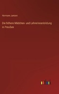 Cover: Die hoehere Maedchen- und Lehrerinnenbildung in Preussen - Outlook Verlag