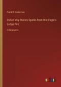 Cover: Indian why Stories Sparks from War Eagle's Lodge-Fire - Outlook Verlag