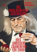 Cover: DIE UNGLAUBLICHE GESCHICHTE DES BEKANNTEN UND GROSSEN ZAUBERERS EDI2000 - unartproduktion
