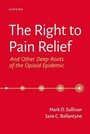 Cover: The Right to Pain Relief and Other Deep Roots of the Opioid Epidemic - Oxford University Press Inc