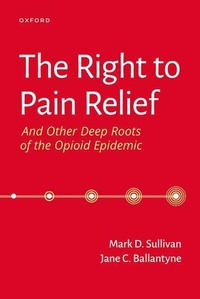 Enlarge image Cover: The Right to Pain Relief and Other Deep Roots of the Opioid Epidemic - Oxford University Press Inc