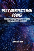 Cover: Daily Manifestation Power! Discover Foolproof Principles To Enable Your 365 Greatest-Desire Days - Jonathan Levin