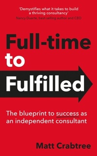 Abbildung von: Full-time to Fulfilled - The blueprint to success as an independent consultant - Known Publishing Ltd