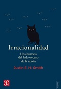 Cover: Irracionalidad. Una historia del lado oscuro de la raz&oacute;n - Fondo de Cultura Econ&oacute;mica Argentina