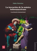 Cover: La invenci&oacute;n de la m&uacute;sica latinoamericana - Fondo de Cultura Econ&oacute;mica Argentina