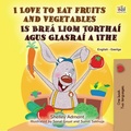 Cover: I Love to Eat Fruits and Vegetables Is Bre&aacute; Liom Tortha&iacute; agus Glasra&iacute; a Ithe (English Irish Bilingual Collection) - English Irish Bilingual Collection