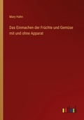 Cover: Das Einmachen der Fruechte und Gemuese mit und ohne Apparat - Outlook Verlag